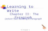 The Paragraph--21 Chapter II: The Paragraph Learning to Write Lecture Two: Building a Paragraph.