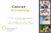 TriLHIN ICS Orientation Workshop July 16, 2014 Dr. Jan Owen, MD, CCFP, FCFP Regional Primary Care Lead, SWRCP Screening Cancer.