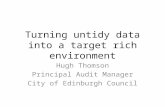 Turning untidy data into a target rich environment Hugh Thomson Principal Audit Manager City of Edinburgh Council.