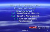 CHAPTER 1 1 What is Sports and Entertainment Management? 1.1 Management Basics 1.2 Sports Management 1.3 Entertainment Management By: Meghan Hatcher Georgia.