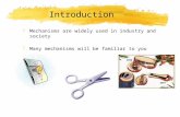 Introduction zMechanisms are widely used in industry and society zMany mechanisms will be familiar to you.