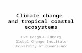 Climate change and tropical coastal ecosystems Ove Hoegh-Guldberg Global Change Institute University of Queensland.