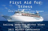 First Aid for Stress Presented by: Julie Finn, Relationship Manager First Marblehead Sailing away the winter blues with ISFAA … 2015 Winter Conference.