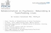 Rehabilitation in Psychosis: Rebuilding & Transforming Lives Dr Sridevi Kalidindi PhD, FRCPsych Chair, Faculty of Rehabilitation & Social Psychiatry; Co-Chair,