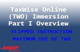 TAX-AIDE TaxWise Online (TWO) Immersion Part I Overview FLIPPED INSTRUCTION MAXIMUM USE OF TWO INSTRUCTOR WORKSHOP - TY14.