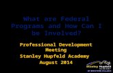 What are Federal Programs and How Can I be Involved? Professional Development Meeting Stanley Hupfeld Academy August 2014.