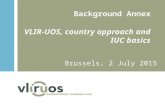 Background Annex VLIR-UOS, country approach and IUC basics Brussels, 2 July 2015.
