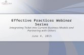 Effective Practices Webinar Series Integrating Ticket into Current Business Models and Partnering with Others June 4, 2015.