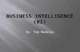 By: Tom Markley.  What is Business Intelligence?  When did Business Intelligence begin?  How is Business Intelligence used today?  Where is Business.