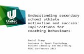 Understanding secondary school athlete motivation and success: Implications for coaching behaviours Daniel Stamp Lecturer in Sport Psychology, Athlete.