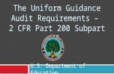 U.S. Department of Education The Uniform Guidance Audit Requirements – 2 CFR Part 200 Subpart F.