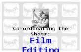 Film Editing Co-ordinating the Shots:. Editing: what’s the idea? The general idea behind editing in narrative film is the coordination of one shot with.