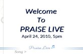 Song > Welcome To PRAISE LIVE April 24, 2010, 5pm.