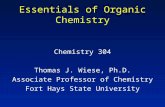 Essentials of Organic Chemistry Chemistry 304 Thomas J. Wiese, Ph.D. Associate Professor of Chemistry Fort Hays State University.