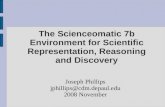 The Scienceomatic 7b Environment for Scientific Representation, Reasoning and Discovery Joseph Phillips jphillips@cdm.depaul.edu 2008 November.