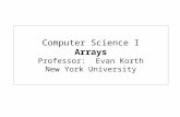 Computer Science I Arrays Professor: Evan Korth New York University.