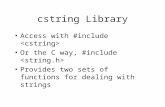 Cstring Library Access with #include Or the C way, #include Provides two sets of functions for dealing with strings.