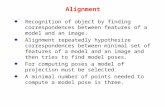 Recognition of object by finding correspondences between features of a model and an image. Alignment repeatedly hypothesize correspondences between minimal.