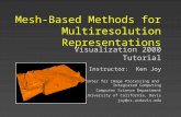 Visualization 2000 Tutorial Mesh-Based Methods for Multiresolution Representations Instructor: Ken Joy Center for Image Processing and Integrated Computing.