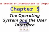 Chapter 5 The Operating System and the User Interface Peter Norton’s  Introduction to Computers.