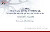 TiZo-MAC The TIME-ZONE PROTOCOL for mobile wireless sensor networks by Antonio G. Ruzzelli Supervisor : Paul Havinga This work is performed as part of.