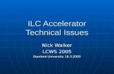 ILC Accelerator Technical Issues Nick Walker LCWS 2005 Stanford University 18.3.2005.