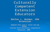 Culturally Competent Extension Educators Dallas L. Holmes, USU Extension Adapted from Lisa A. Guion and Kay Brown, Florida State University Cooperative.