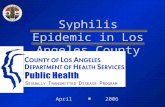 April 2006 Syphilis Epidemic in Los Angeles County S EXUALLY T RANSMITTED D ISEASE P ROGRAM.