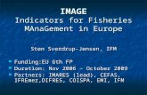 IMAGE Indicators for Fisheries MAnaGement in Europe Sten Sverdrup-Jensen, IFM Funding:EU 6th FP Funding:EU 6th FP Duration: Nov 2006 – October 2009 Duration: