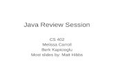 Java Review Session CS 402 Melissa Carroll Berk Kapicioglu Most slides by: Matt Hibbs.