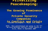 Privatizing Peacekeeping : The Growing Prominence of Private Security Companies in Conflict and Crisis Colonel Christopher T. Mayer, U.S. Army NOTE: This.