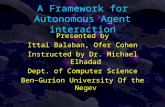 A Framework for Autonomous Agent interaction Presented by Ittai Balaban, Ofer Cohen Instructed by Dr. Michael Elhadad Dept. of Computer Science Ben–Gurion.