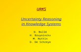 URKS Uncertainty Reasoning in Knowledge Systems D. Bollé H. Bruyninckx M. Nuttin D. De Schreye.