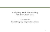 1 Pulping and Bleaching PSE 476/Chem E 471 Lecture #9 Kraft Pulping Lignin Reactions Lecture #9 Kraft Pulping Lignin Reactions.