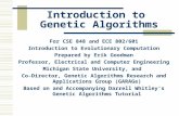Introduction to Genetic Algorithms For CSE 848 and ECE 802/601 Introduction to Evolutionary Computation Prepared by Erik Goodman Professor, Electrical.