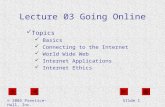 Lecture 03 Going Online Topics Basics Connecting to the Internet World Wide Web Internet Applications Internet Ethics © 2005 Prentice-Hall, Inc.Slide 1.