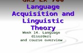 Week 14. Language disorders and course overview GRS LX 700 Language Acquisition and Linguistic Theory.