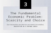 3 3 The Fundamental Economic Problem: Scarcity and Choice Our necessities are few but are wants are endless. INSCRIPTION ON A FORTUNE COOKIE The Fundamental.