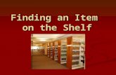 Finding an Item on the Shelf. To find an item you will need…