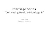 Marriage Series “Cultivating Healthy Marriage II” Dave Chae February 15, 2015.