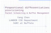 1 Proportional differentiations provisioning Packet Scheduling & Buffer Management Yang Chen LANDER CSE Department SUNY at Buffalo.