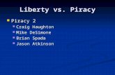 Liberty vs. Piracy Piracy 2 Piracy 2 Craig Haughton Craig Haughton Mike DeSimone Mike DeSimone Brian Spada Brian Spada Jason Atkinson Jason Atkinson.