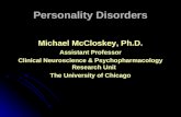 Personality Disorders Michael McCloskey, Ph.D. Assistant Professor Clinical Neuroscience & Psychopharmacology Research Unit The University of Chicago.