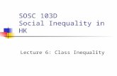 SOSC 103D Social Inequality in HK Lecture 6: Class Inequality.