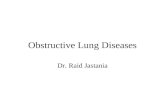 Obstructive Lung Diseases Dr. Raid Jastania. Respiratory System Components –Upper Respiratory tract –Lower Respiratory tract –Lungs: Airways Interstitium