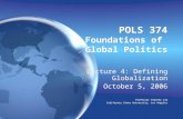 POLS 374 Foundations of Global Politics Lecture 4: Defining Globalization October 5, 2006 Professor Timothy Lim California State University, Los Angeles.