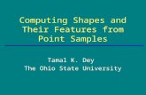 Tamal K. Dey The Ohio State University Computing Shapes and Their Features from Point Samples.