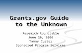 Grants.gov Guide to the Unknown Research Roundtable June 20, 2006 Tammy Custer Sponsored Program Services.