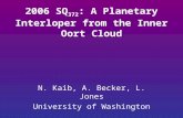 2006 SQ 372 : A Planetary Interloper from the Inner Oort Cloud N. Kaib, A. Becker, L. Jones University of Washington.