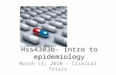 Hss4303b- intro to epidemiology March 11, 2010 – Clinical Trials.